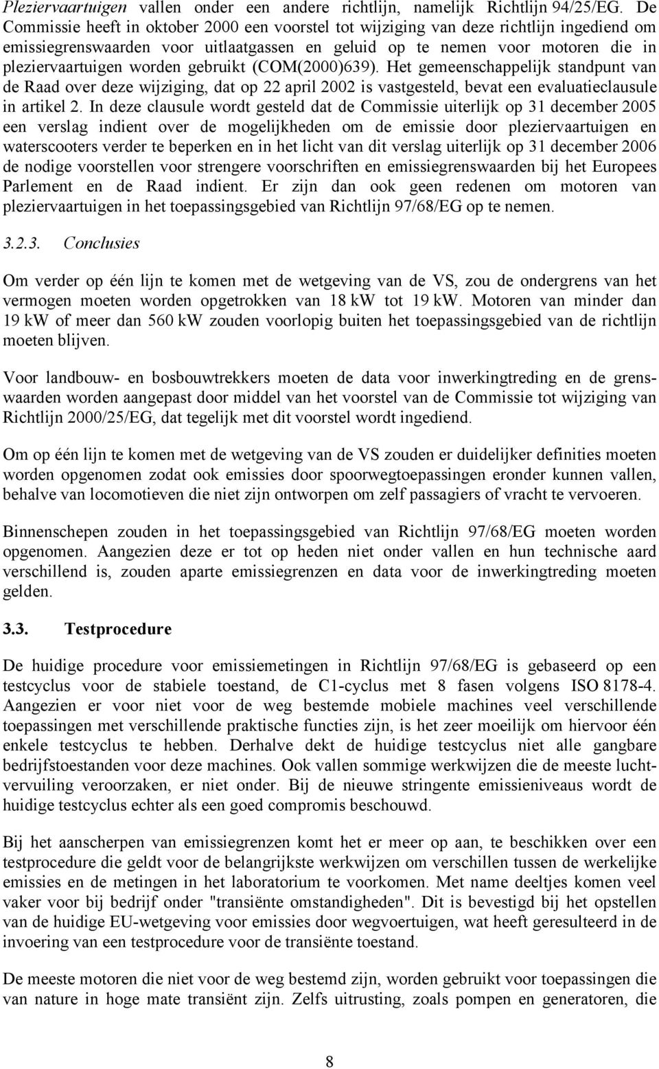 gebruikt (COM(2000)639). Het gemeenschappelijk standpunt van de Raad over deze wijziging, dat op 22 april 2002 is vastgesteld, bevat een evaluatieclausule in artikel 2.