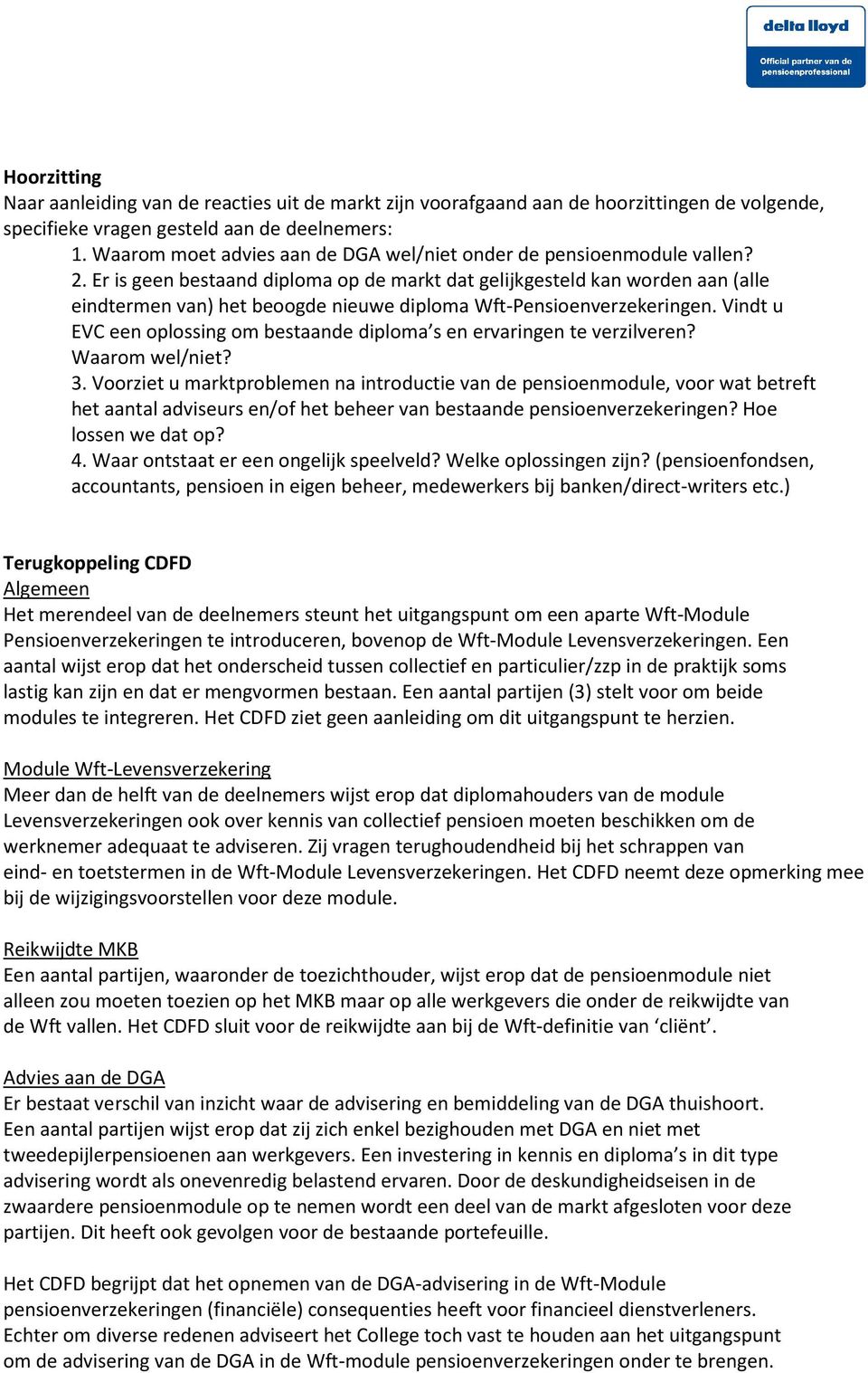 Er is geen bestaand diploma op de markt dat gelijkgesteld kan worden aan (alle eindtermen van) het beoogde nieuwe diploma Wft-Pensioenverzekeringen.