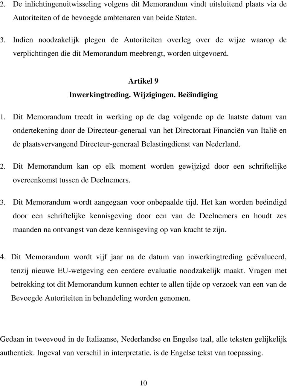 Dit Memorandum treedt in werking op de dag volgende op de laatste datum van ondertekening door de Directeur-generaal van het Directoraat Financiën van Italië en de plaatsvervangend Directeur-generaal