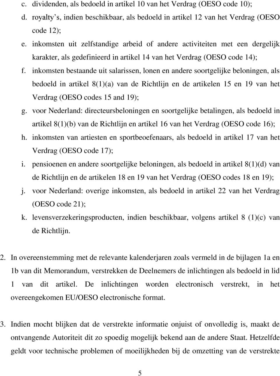 inkomsten bestaande uit salarissen, lonen en andere soortgelijke beloningen, als bedoeld in artikel 8(1)(a) van de Richtlijn en de artikelen 15 en 19 van het Verdrag (OESO codes 15 and 19); g.