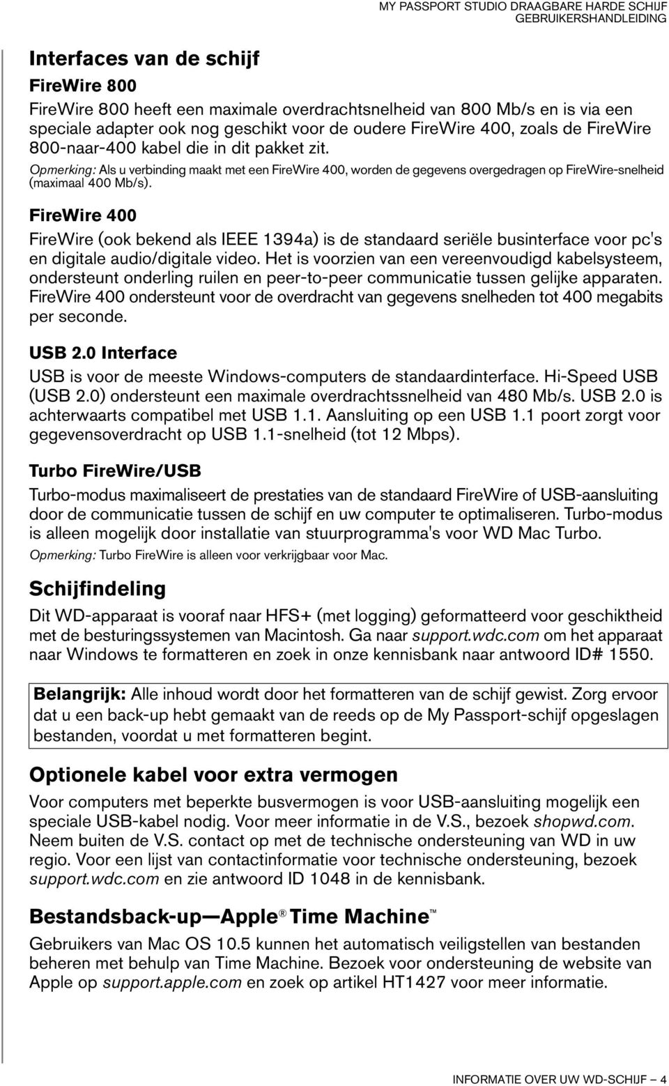 FireWire 400 FireWire (ook bekend als IEEE 1394a) is de standaard seriële businterface voor pc's en digitale audio/digitale video.