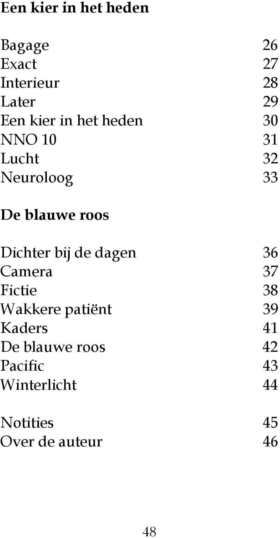 Dichter bij de dagen 36 Camera 37 Fictie 38 Wakkere patiënt 39 Kaders