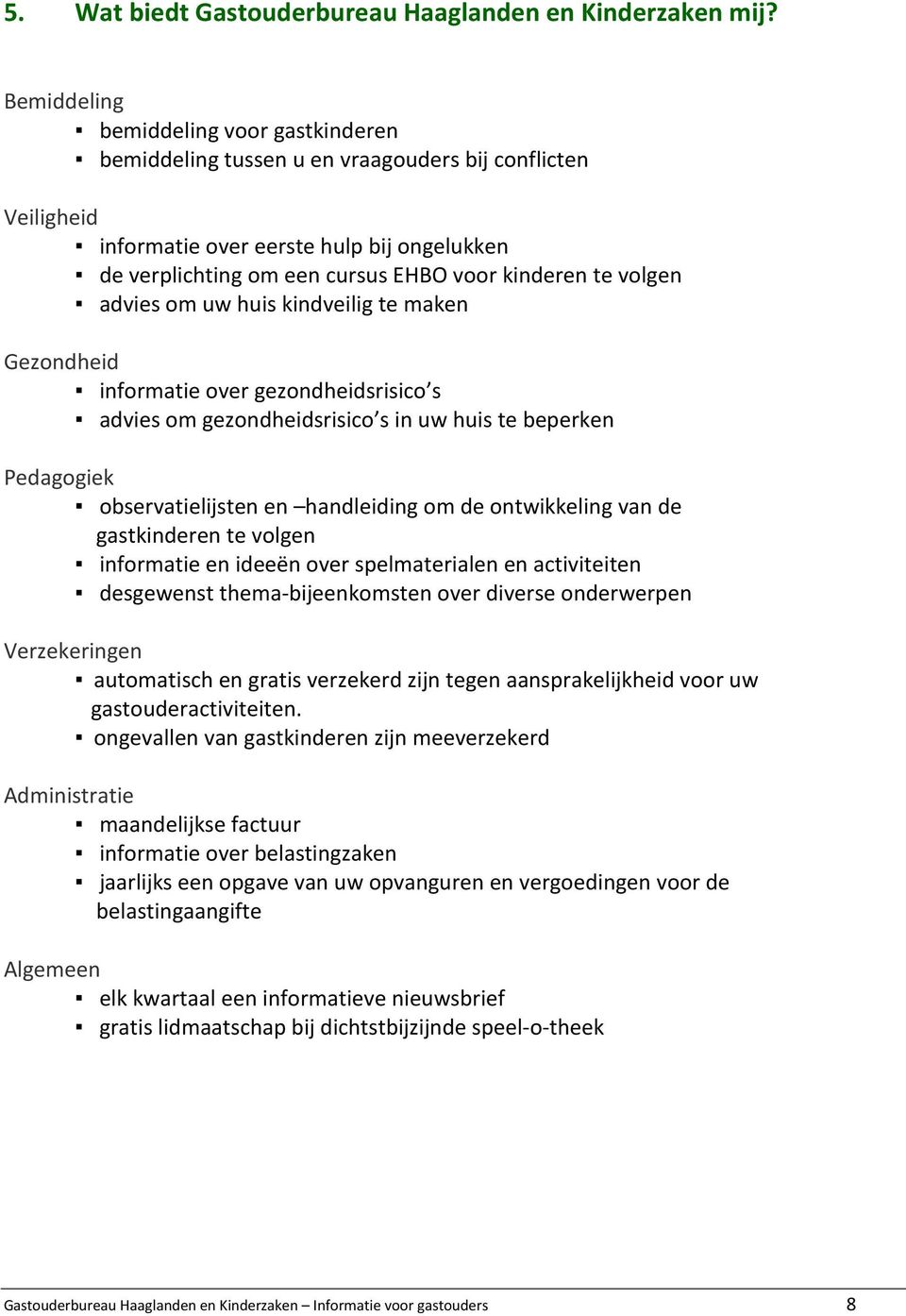 volgen advies om uw huis kindveilig te maken Gezondheid informatie over gezondheidsrisico s advies om gezondheidsrisico s in uw huis te beperken Pedagogiek observatielijsten en handleiding om de