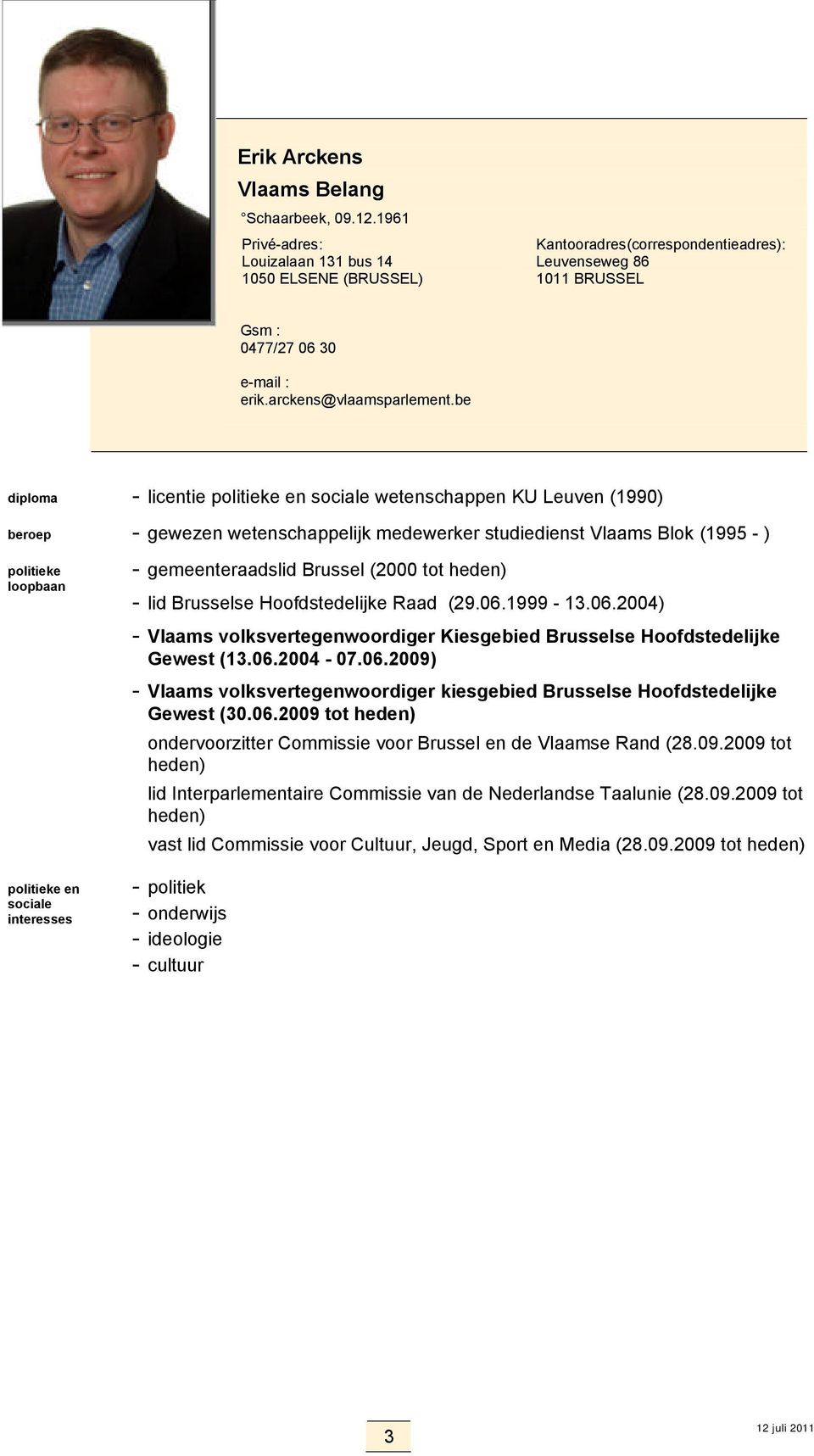 Hoofdstedelijke Raad (29.06.1999-13.06.2004) - Vlaams volksvertegenwoordiger Kiesgebied Brusselse Hoofdstedelijke Gewest (13.06.2004-07.06.2009) - Vlaams volksvertegenwoordiger kiesgebied Brusselse Hoofdstedelijke Gewest (30.
