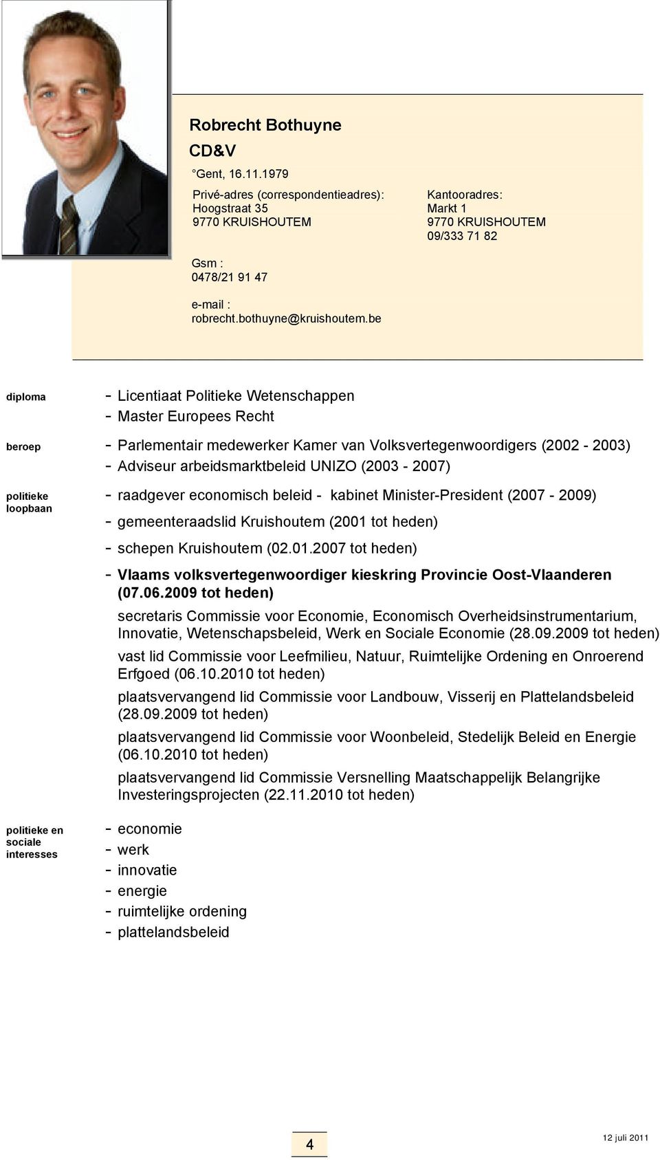 be diploma - Licentiaat Politieke Wetenschappen - Master Europees Recht beroep - Parlementair medewerker Kamer van Volksvertegenwoordigers (2002-2003) - Adviseur arbeidsmarktbeleid UNIZO (2003-2007)