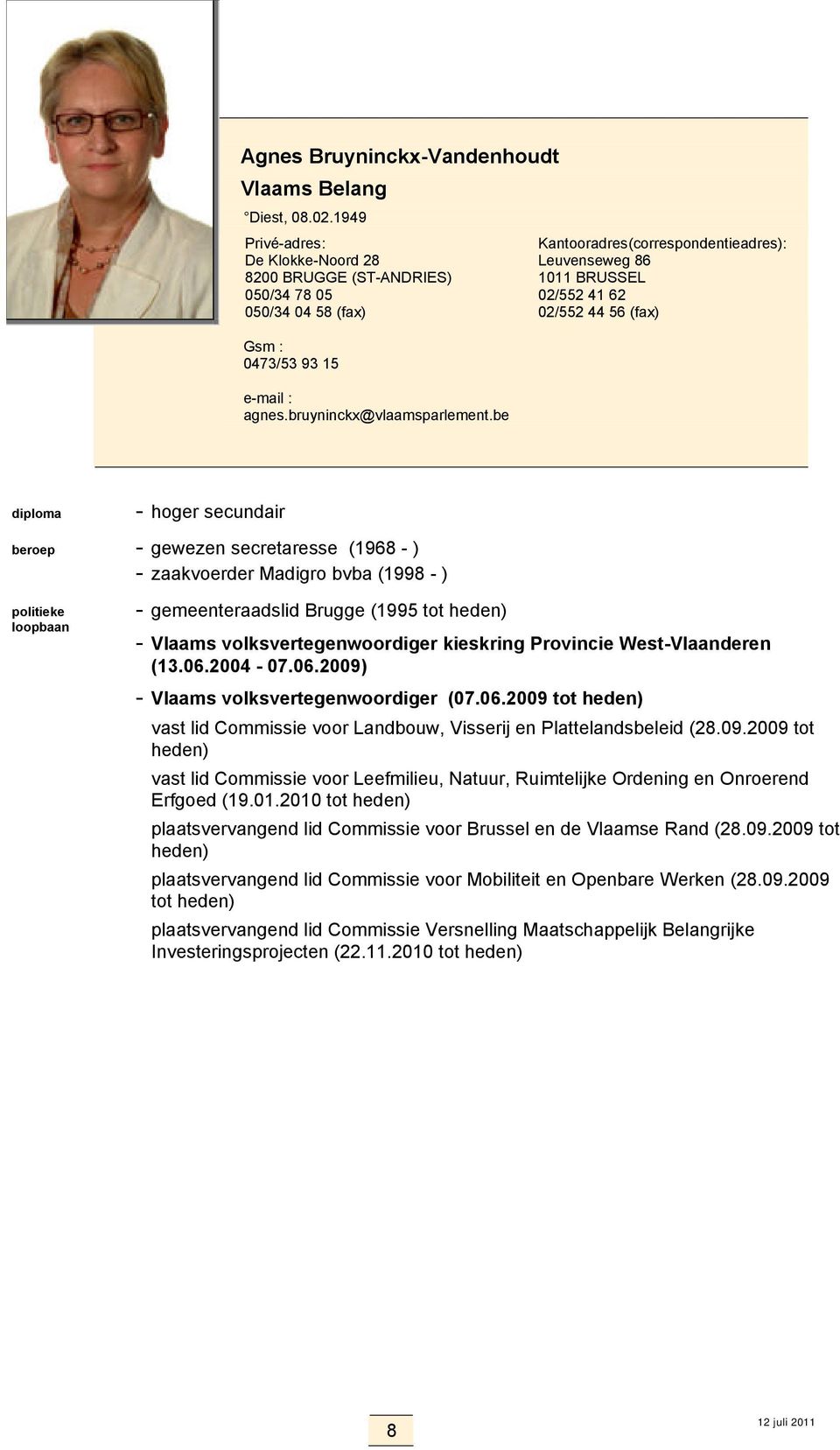 be Kantooradres(correspondentieadres): 02/552 41 62 02/552 44 56 (fax) diploma - hoger secundair beroep - gewezen secretaresse (1968 - ) - zaakvoerder Madigro bvba (1998 - ) - gemeenteraadslid Brugge