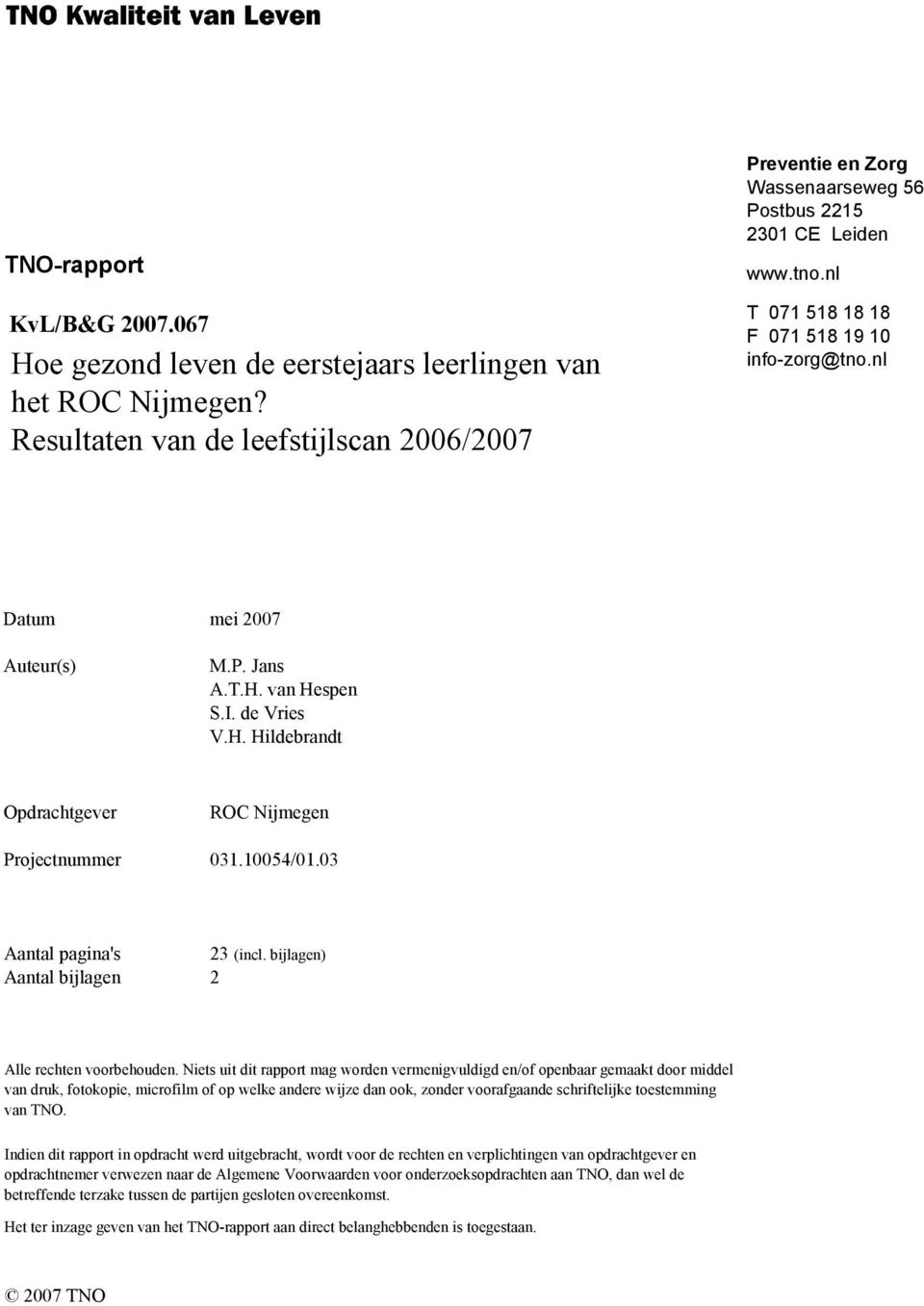 T.H. van Hespen S.I. de Vries V.H. Hildebrandt Opdrachtgever ROC Nijmegen Projectnummer 031.10054/01.03 Aantal pagina's 23 (incl. bijlagen) Aantal bijlagen 2 Alle rechten voorbehouden.