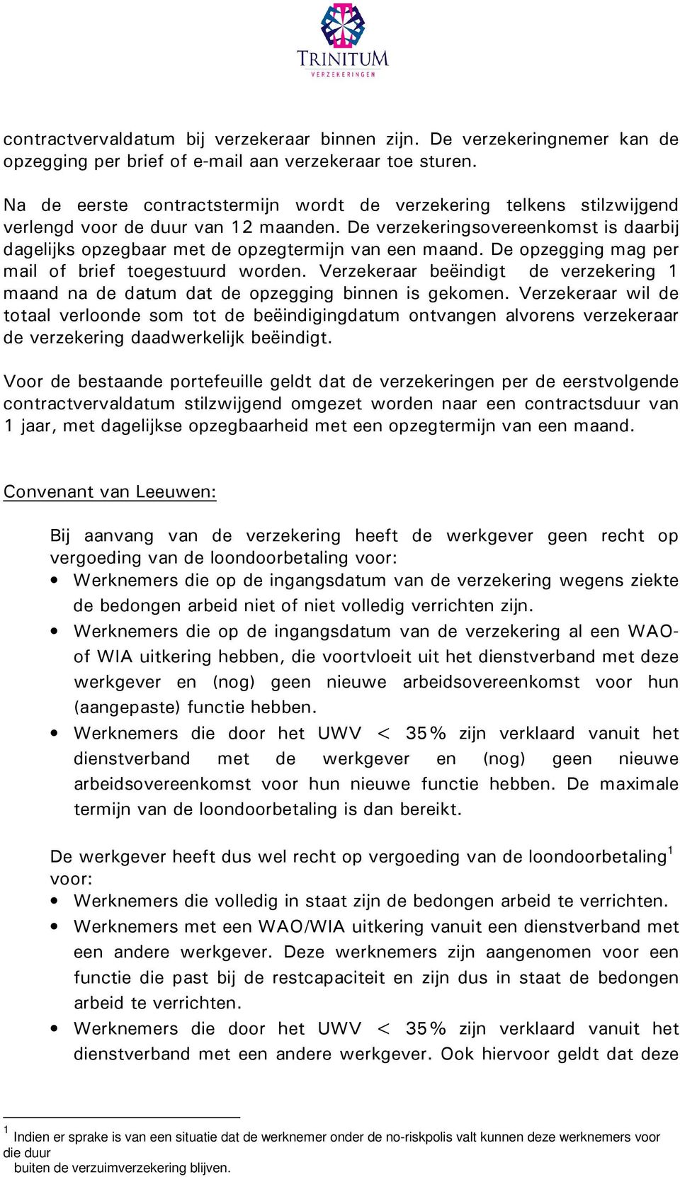 De verzekeringsovereenkomst is daarbij dagelijks opzegbaar met de opzegtermijn van een maand. De opzegging mag per mail of brief toegestuurd worden.