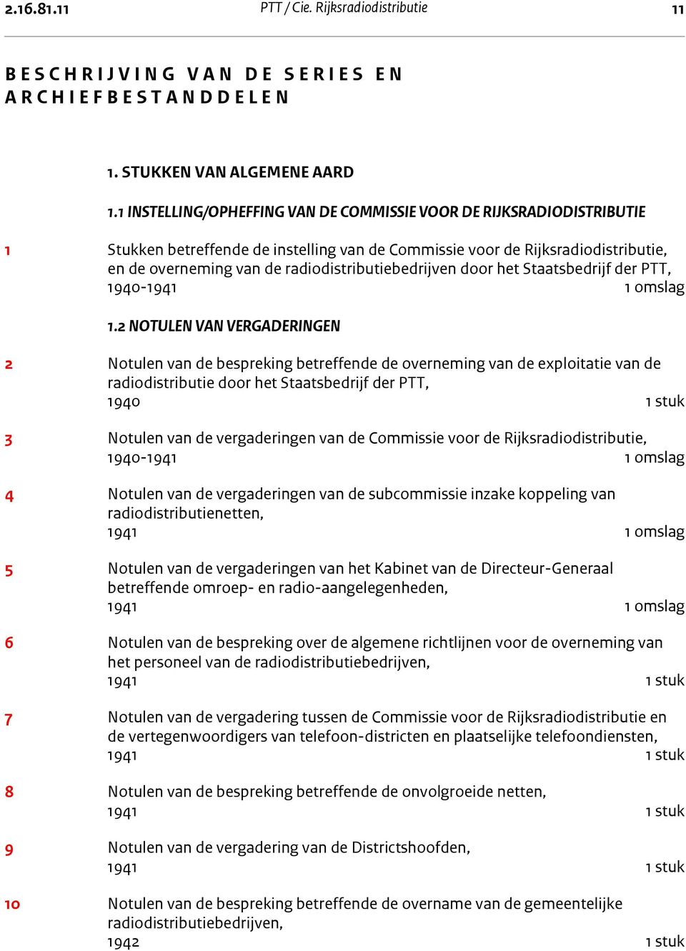 1 INSTELLING/OPHEFFING VAN DE COMMISSIE VOOR DE RIJKSRADIODISTRIBUTIE 1 Stukken betreffende de instelling van de Commissie voor de Rijksradiodistributie, en de overneming van de