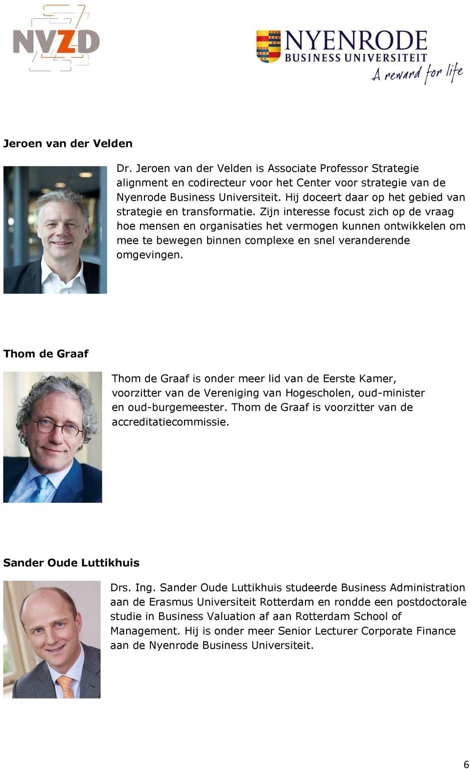 Zijn interesse focust zich op de vraag hoe mensen en organisaties het vermogen kunnen ontwikkelen om mee te bewegen binnen complexe en snel veranderende omgevingen.