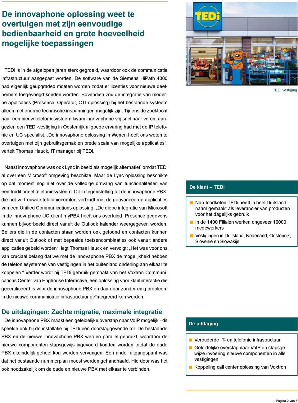 Bovendien zou de integratie van moderne applicaties (Presence, Operator, CTI-oplossing) bij het bestaande systeem alleen met enorme technische inspanningen mogelijk zijn.