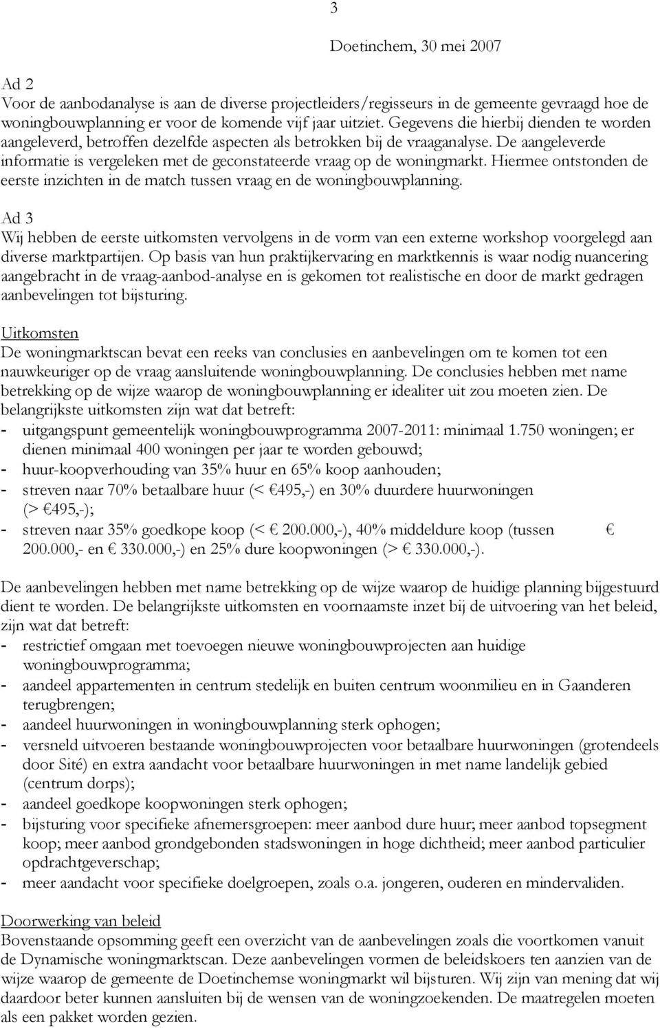 De aangeleverde informatie is vergeleken met de geconstateerde vraag op de woningmarkt. Hiermee ontstonden de eerste inzichten in de match tussen vraag en de woningbouwplanning.