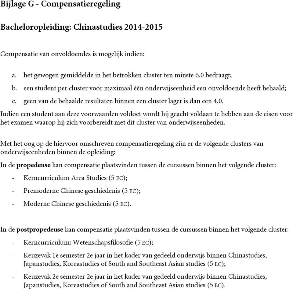 Met het oog op de hiervoor omschreven compensatieregeling zijn er de volgende clusters van onderwijseenheden binnen de opleiding: In de propedeuse kan compensatie plaatsvinden tussen de cursussen