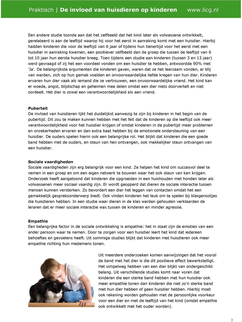 6 tot 10 jaar hun eerste huisdier kreeg. Toen tijdens een studie aan kinderen (tussen 3 en 13 jaar) werd gevraagd of zij het een voordeel vonden om een huisdier te hebben, antwoordde 90% met 'Ja'.