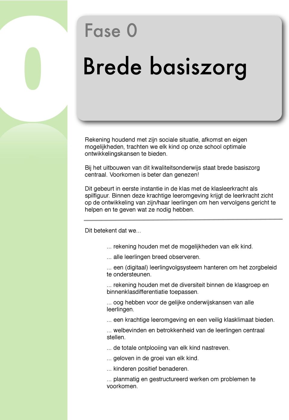 Binnen deze krachtige leeromgeving krijgt de leerkracht zicht op de ontwikkeling van zijn/haar leerlingen om hen vervolgens gericht te helpen en te geven wat ze nodig hebben. Dit betekent dat we.