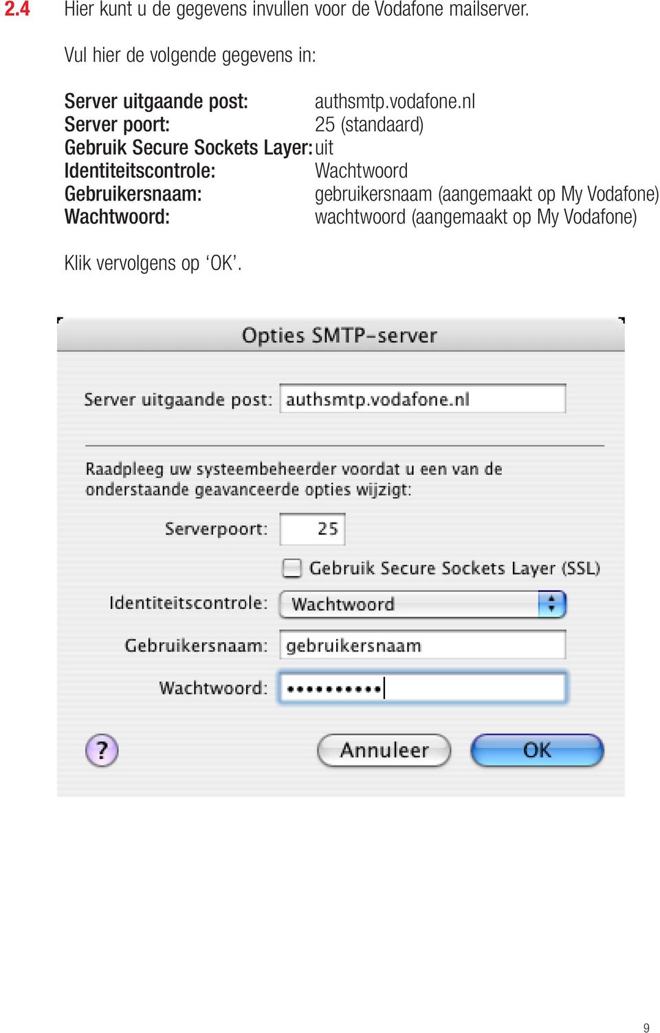 nl Server poort: 25 (standaard) Gebruik Secure Sockets Layer:uit Identiteitscontrole: