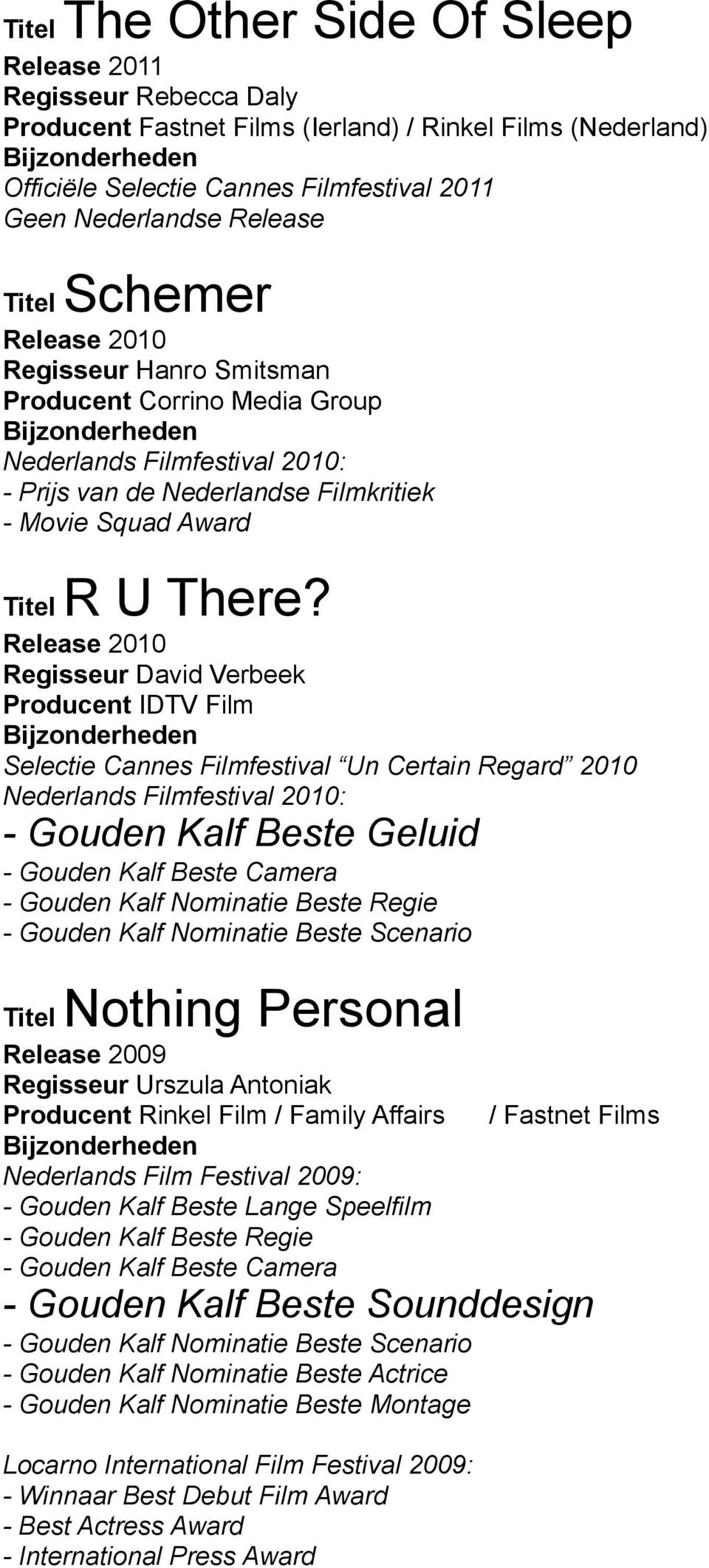 Regisseur David Verbeek Producent IDTV Film Selectie Cannes Filmfestival Un Certain Regard 2010 Nederlands Filmfestival 2010: - Gouden Kalf Beste Geluid - Gouden Kalf Beste Camera - Gouden Kalf