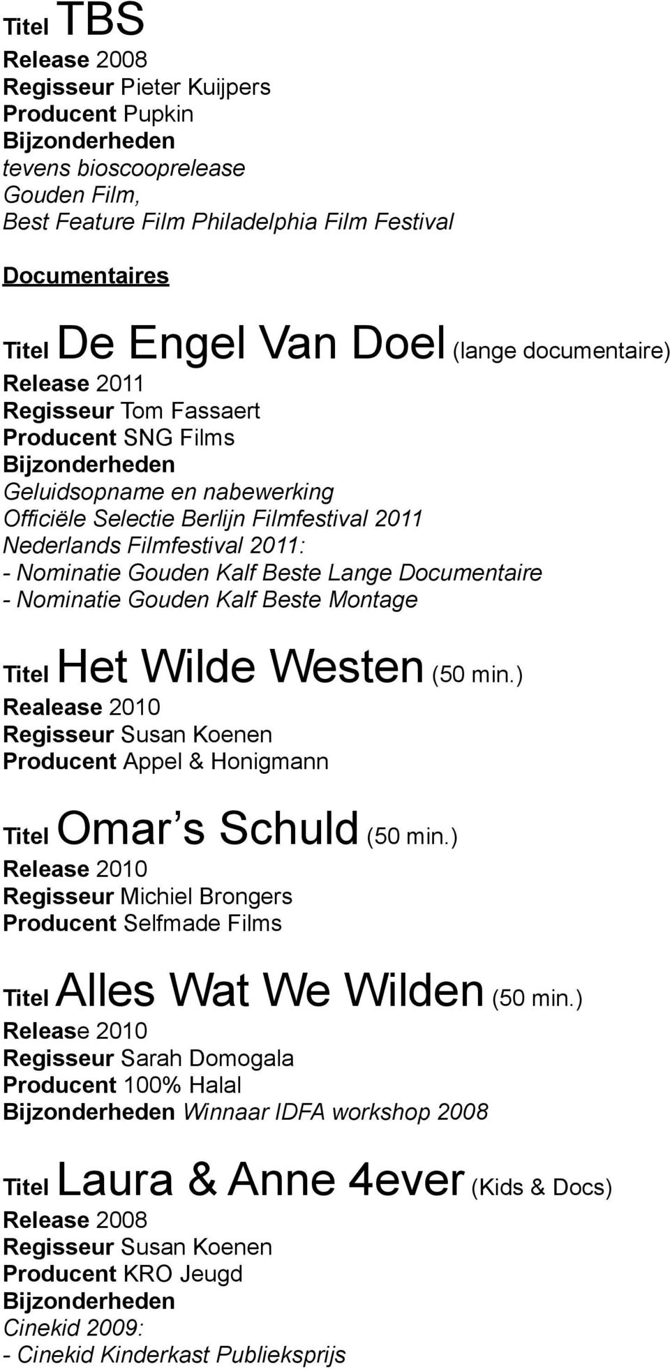 Documentaire - Nominatie Gouden Kalf Beste Montage Titel Het Wilde Westen (50 min.) Realease 2010 Regisseur Susan Koenen Producent Appel & Honigmann Titel Omar s Schuld (50 min.