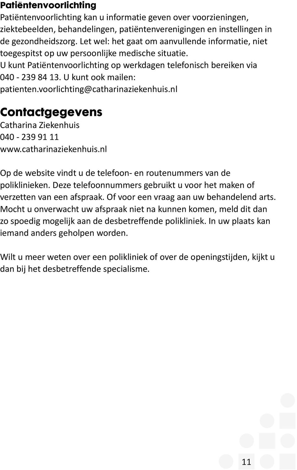 U kunt ook mailen: patienten.voorlichting@catharinaziekenhuis.nl Contactgegevens Catharina Ziekenhuis 040-239 91 11 www.catharinaziekenhuis.nl Op de website vindt u de telefoon- en routenummers van de poliklinieken.