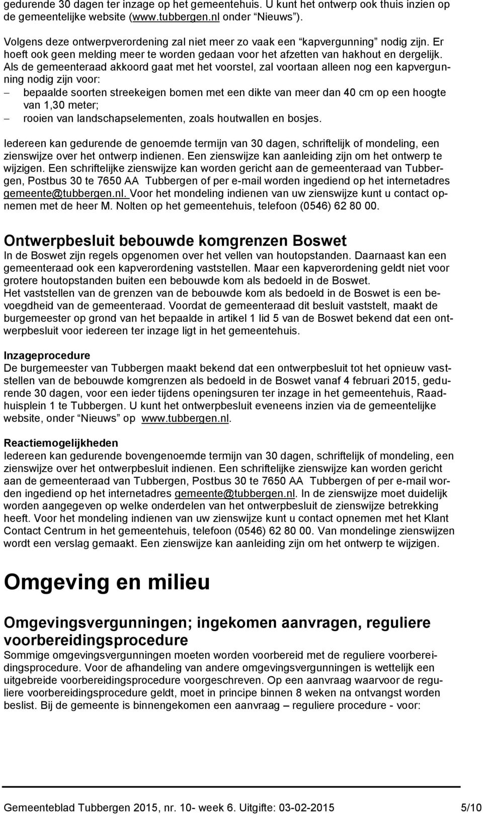 Als de gemeenteraad akkoord gaat met het voorstel, zal voortaan alleen nog een kapvergunning nodig zijn voor: bepaalde soorten streekeigen bomen met een dikte van meer dan 40 cm op een hoogte van