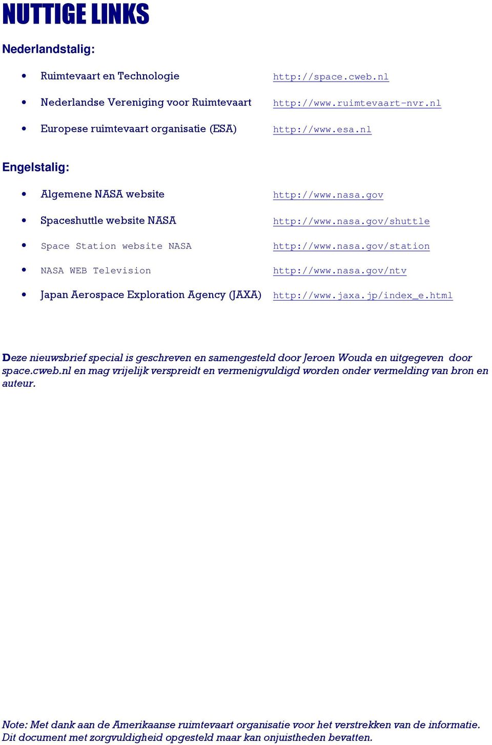 nasa.gov/ntv Japan Aerospace Exploration Agency (JAXA) http://www.jaxa.jp/index_e.html Deze nieuwsbrief special is geschreven en samengesteld door Jeroen Wouda en uitgegeven door space.cweb.