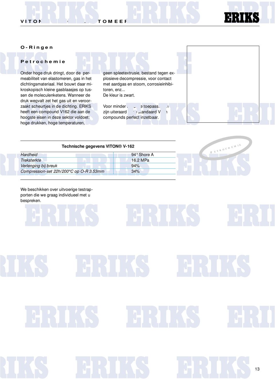 ERIKS heeft een compound V162 die aan de hoogste eisen in deze sektor voldoet: hoge drukken, hoge temperaturen, geen spleetextrusie, bestand tegen explosieve decompressie, voor contact met aardgas en