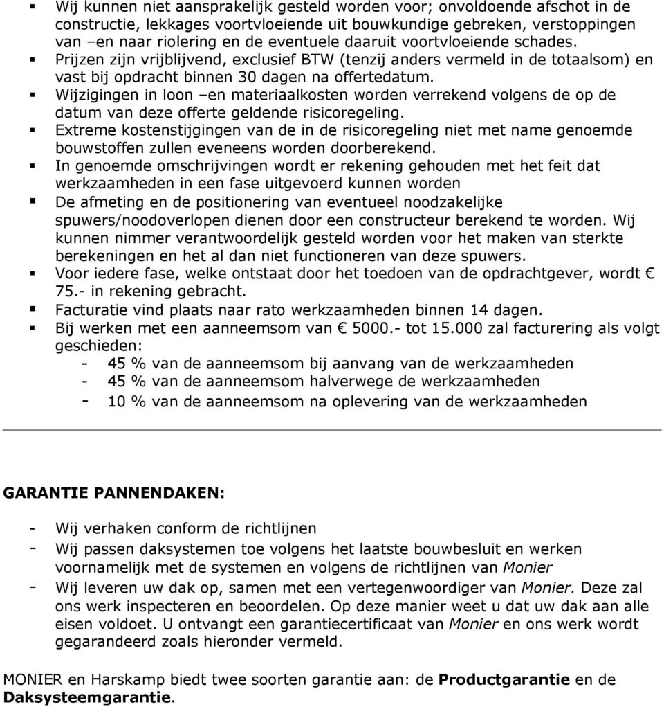 Wijzigingen in loon en materiaalkosten worden verrekend volgens de op de datum van deze offerte geldende risicoregeling.