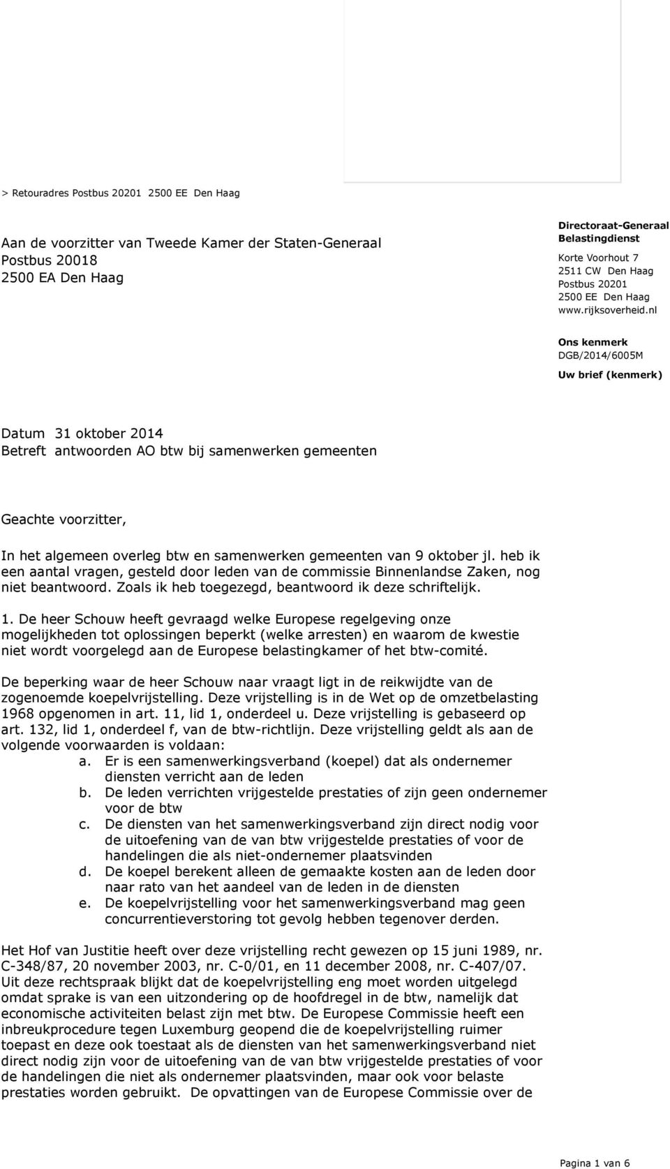 nl Ons kenmerk DGB/2014/6005M Uw brief (kenmerk) Datum 31 oktober 2014 Betreft antwoorden AO btw bij samenwerken gemeenten Geachte voorzitter, In het algemeen overleg btw en samenwerken gemeenten van