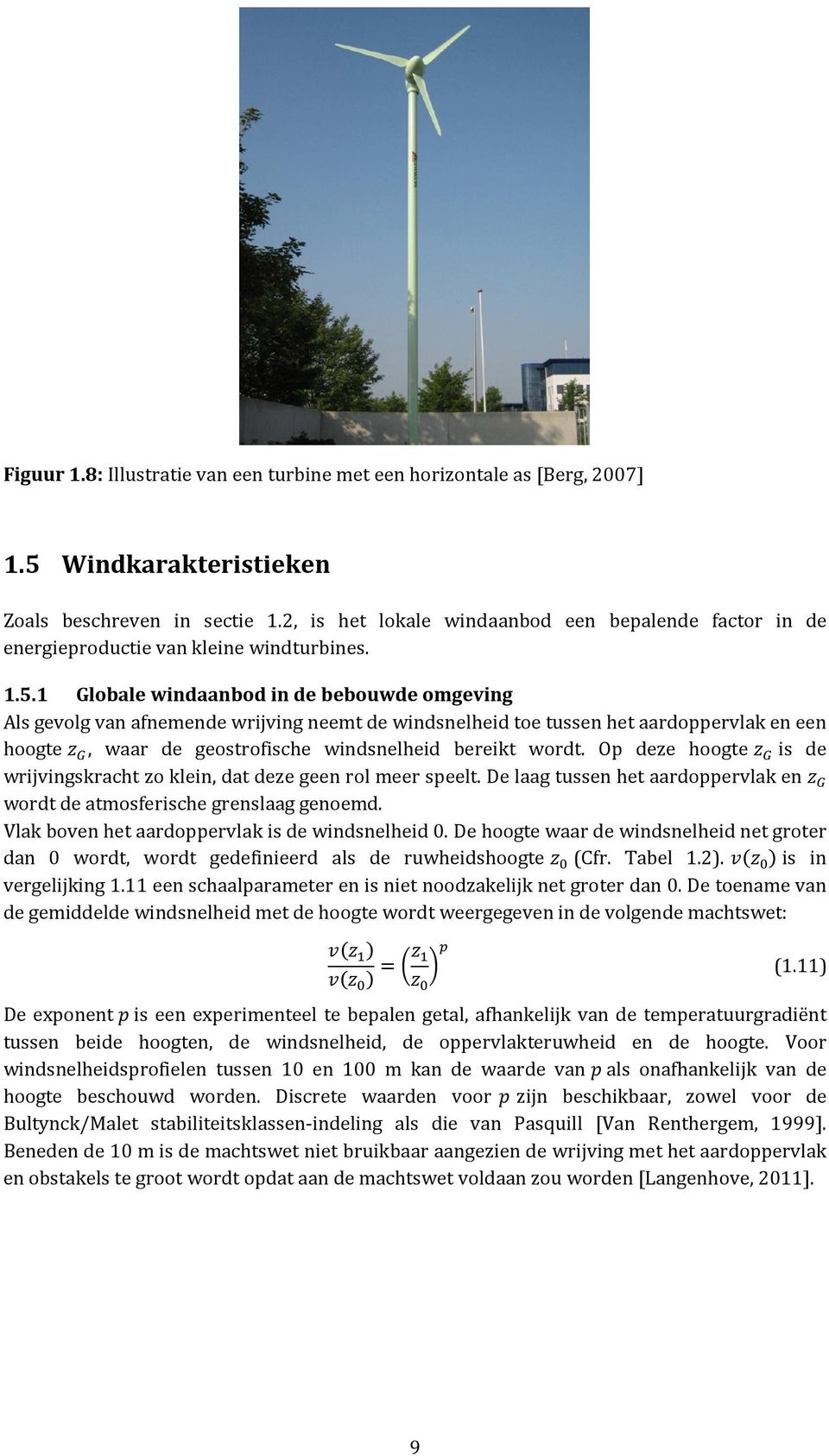 1 Globale windaanbod in de bebouwde omgeving Als gevolg van afnemende wrijving neemt de windsnelheid toe tussen het aardoppervlak en een hoogte, waar de geostrofische windsnelheid bereikt wordt.