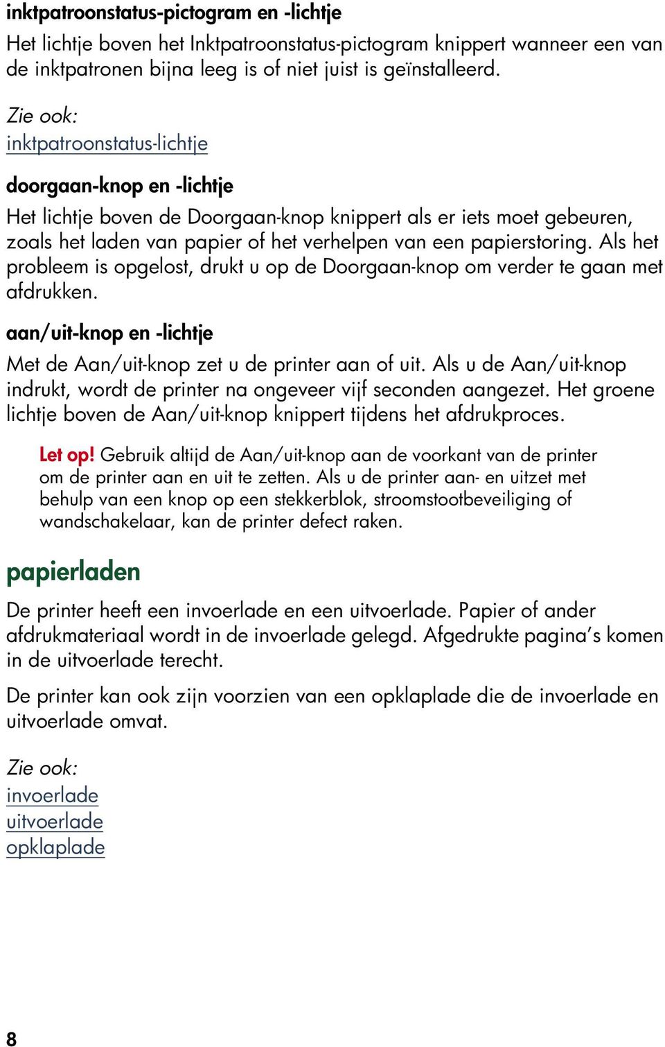 Als het probleem is opgelost, drukt u op de Doorgaan-knop om verder te gaan met afdrukken. aan/uit-knop en -lichtje Met de Aan/uit-knop zet u de printer aan of uit.