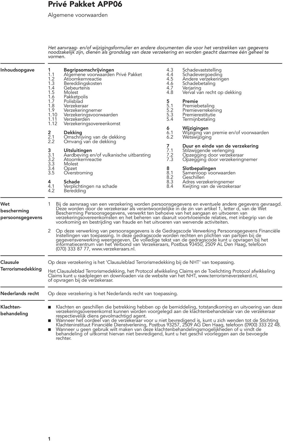 6 Pakketpolis 1.7 Polisblad 1.8 Verzekeraar 1.9 Verzekeringnemer 1.10 Verzekeringsvoorwaarden 1.11 Verzekerden 1.12 Verzekeringsovereenkomst 2 Dekking 2.1 Omschrijving van de dekking 2.