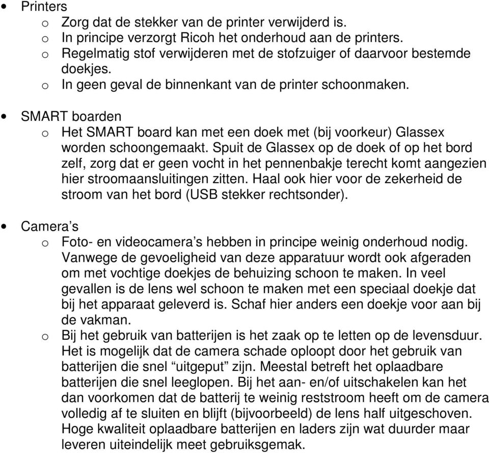 Spuit de Glassex op de doek of op het bord zelf, zorg dat er geen vocht in het pennenbakje terecht komt aangezien hier stroomaansluitingen zitten.