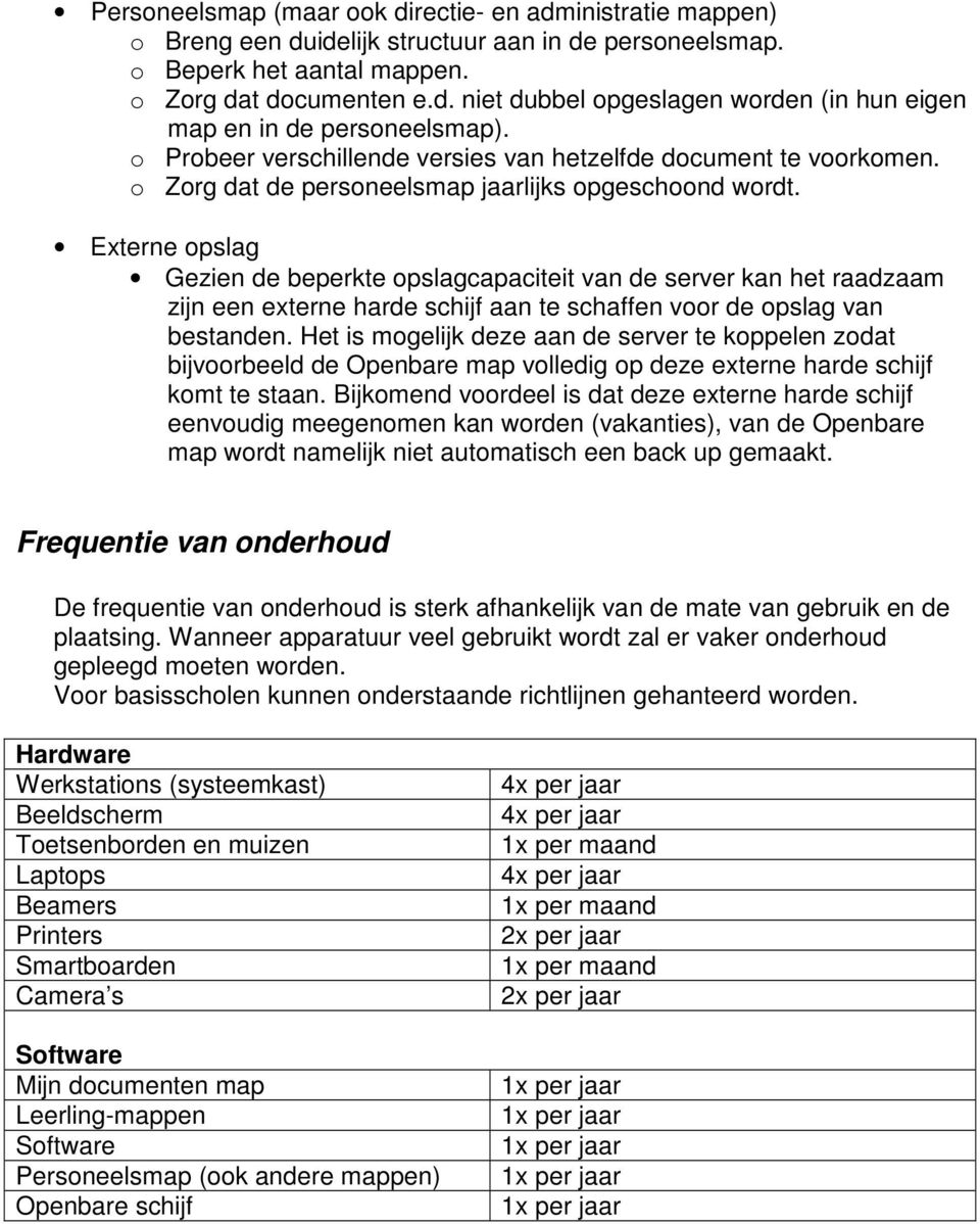 Externe opslag Gezien de beperkte opslagcapaciteit van de server kan het raadzaam zijn een externe harde schijf aan te schaffen voor de opslag van bestanden.