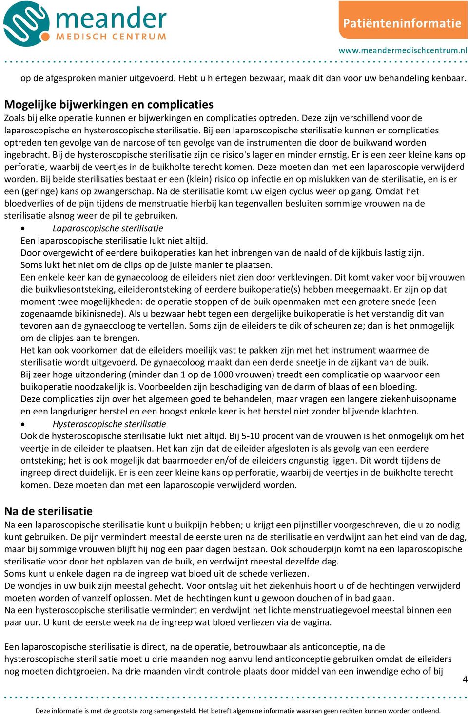 Bij een laparoscopische sterilisatie kunnen er complicaties optreden ten gevolge van de narcose of ten gevolge van de instrumenten die door de buikwand worden ingebracht.