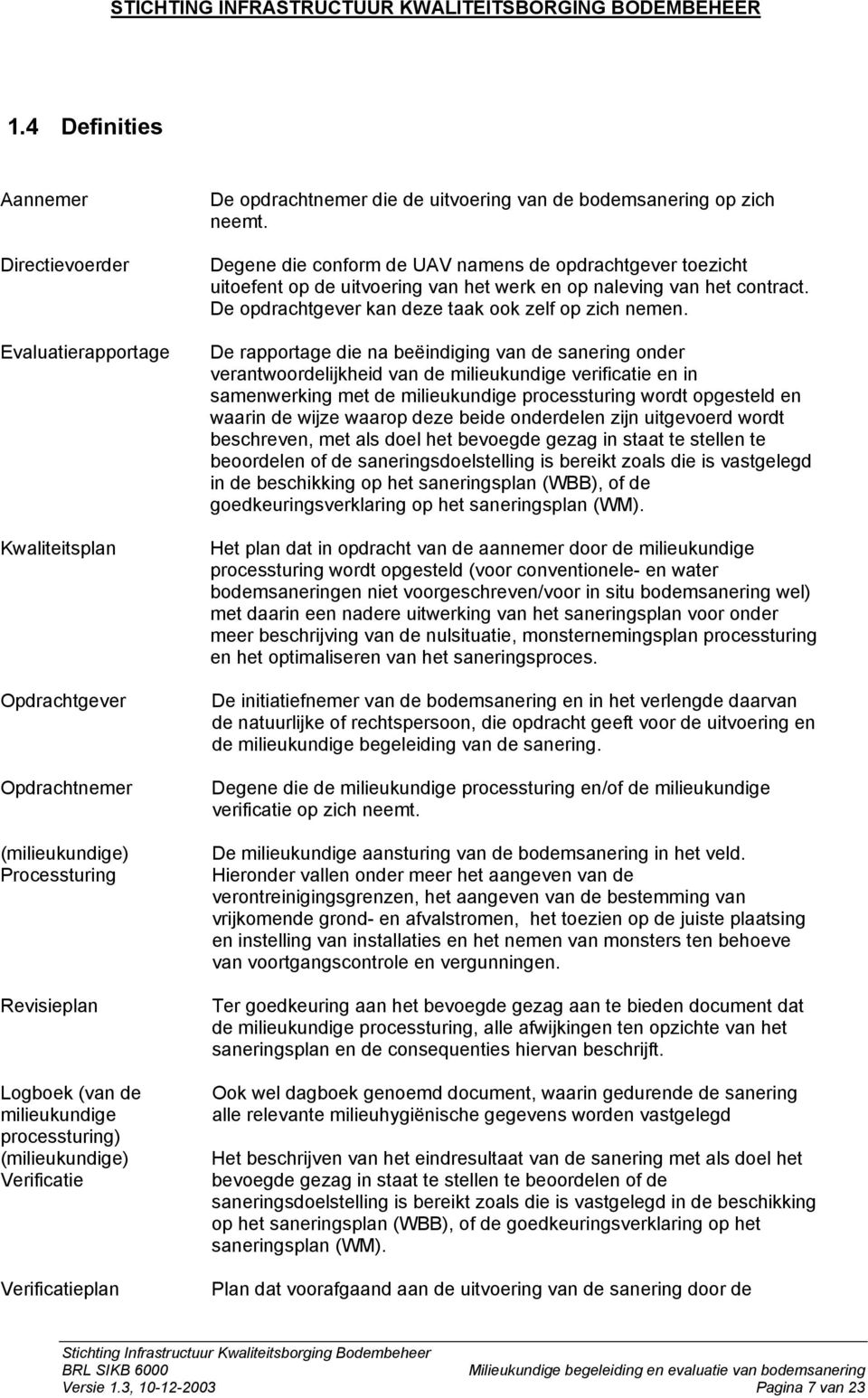 Degene die conform de UAV namens de opdrachtgever toezicht uitoefent op de uitvoering van het werk en op naleving van het contract. De opdrachtgever kan deze taak ook zelf op zich nemen.