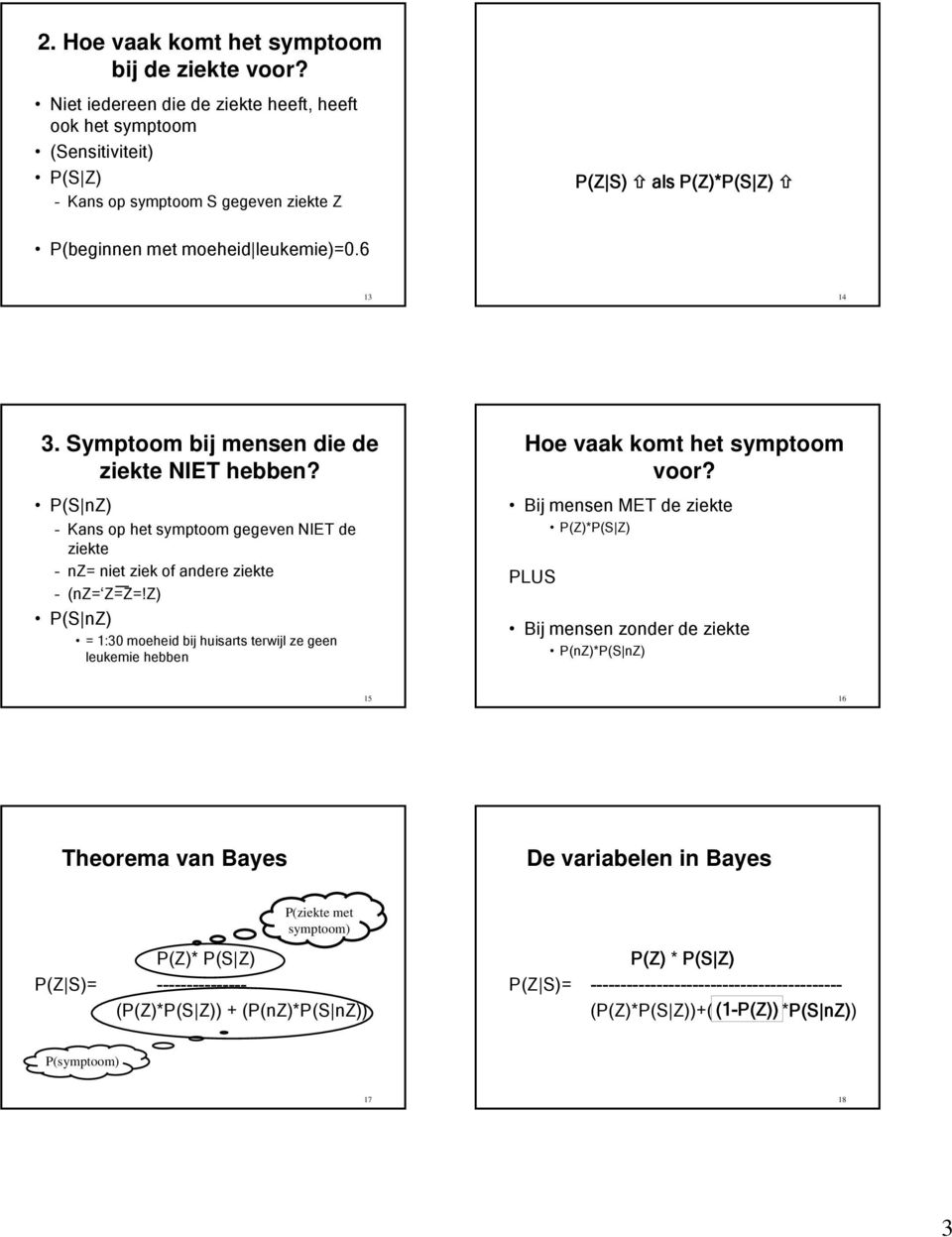 Symptoom bij mensen die de ziekte NIET hebben? P(S nz) Kans op het symptoom gegeven NIET de ziekte nz= niet ziek of andere ziekte (nz= Z=Z=!