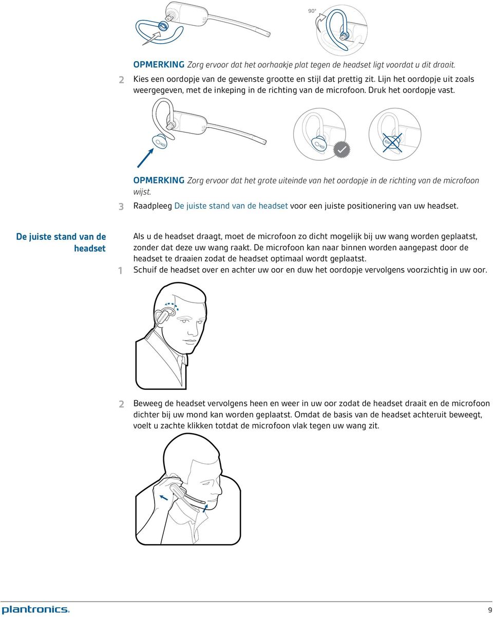 OPMERKING Zorg ervoor dat het grote uiteinde van het oordopje in de richting van de microfoon wijst. 3 Raadpleeg De juiste stand van de headset voor een juiste positionering van uw headset.