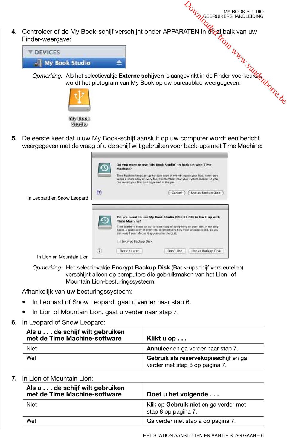 De eerste keer dat u uw My Book-schijf aansluit op uw computer wordt een bericht weergegeven met de vraag of u de schijf wilt gebruiken voor back-ups met Time Machine: In Leopard en Snow Leopard In