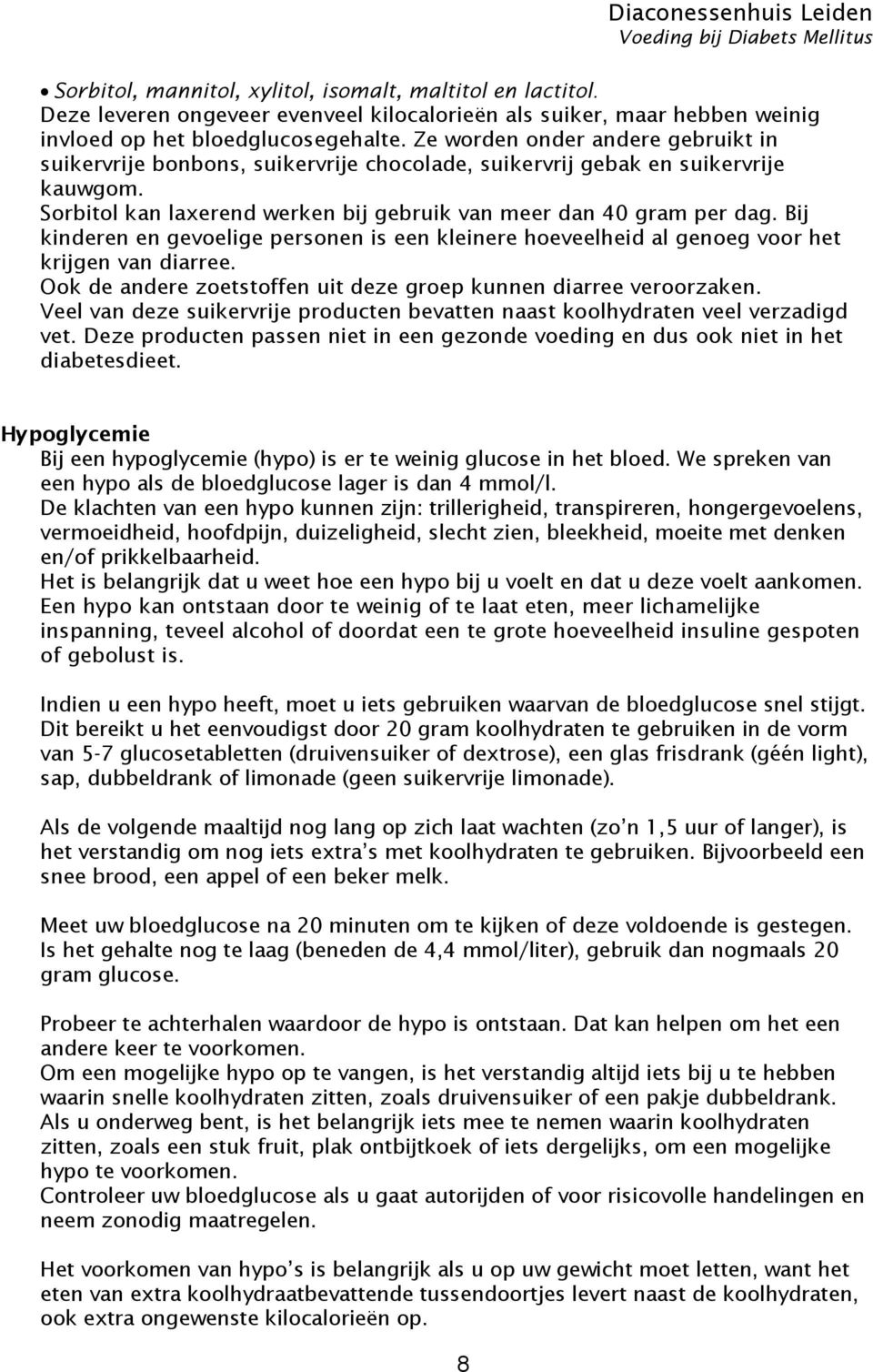 Bij kinderen en gevoelige personen is een kleinere hoeveelheid al genoeg voor het krijgen van diarree. Ook de andere zoetstoffen uit deze groep kunnen diarree veroorzaken.