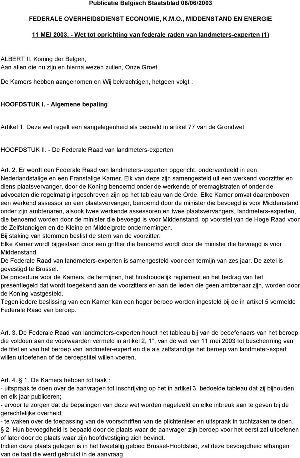 De Kamers hebben aangenomen en Wij bekrachtigen, hetgeen volgt : HOOFDSTUK I. - Algemene bepaling Artikel 1. Deze wet regelt een aangelegenheid als bedoeld in artikel 77 van de Grondwet. HOOFDSTUK II.