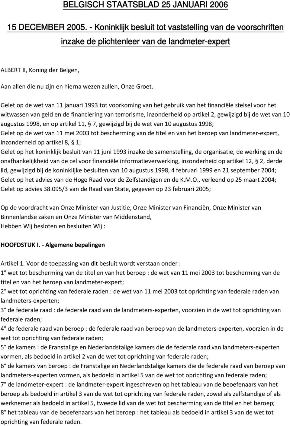 Gelet op de wet van 11 januari 1993 tot voorkoming van het gebruik van het financiële stelsel voor het witwassen van geld en de financiering van terrorisme, inzonderheid op artikel 2, gewijzigd bij