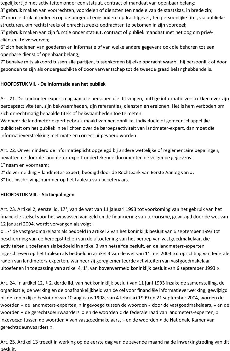 van zijn functie onder statuut, contract of publiek mandaat met het oog om privécliënteel te verwerven; 6 zich bedienen van goederen en informatie of van welke andere gegevens ook die behoren tot een