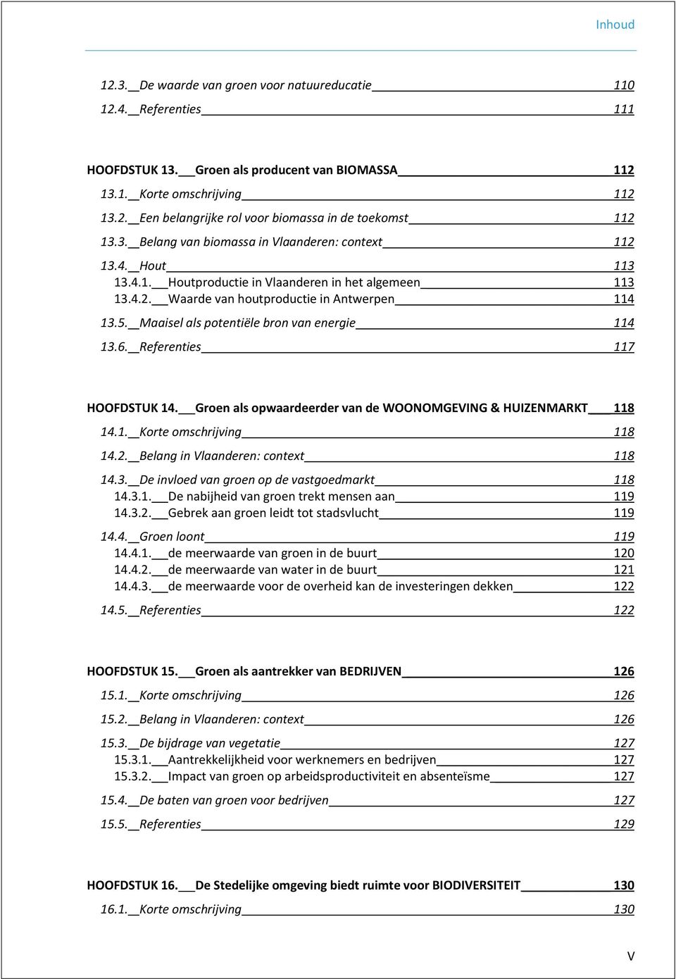 Maaisel als potentiële bron van energie 114 13.6. Referenties 117 HOOFDSTUK 14. Groen als opwaardeerder van de WOONOMGEVING & HUIZENMARKT 118 14.1. Korte omschrijving 118 14.2.