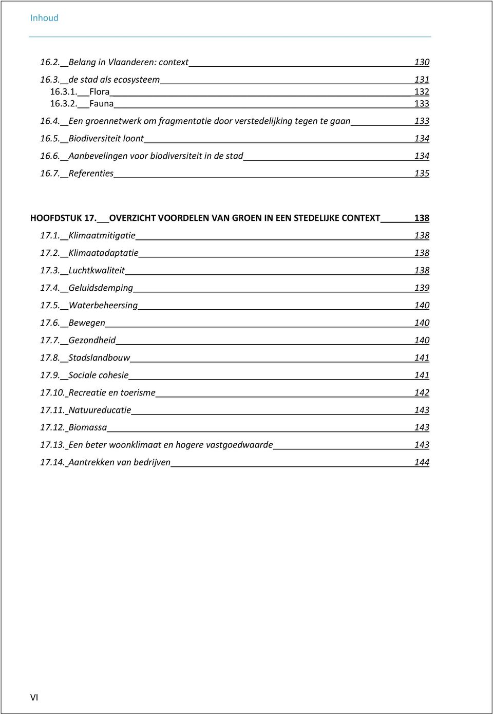 OVERZICHT VOORDELEN VAN GROEN IN EEN STEDELIJKE CONTEXT 138 17.1. Klimaatmitigatie 138 17.2. Klimaatadaptatie 138 17.3. Luchtkwaliteit 138 17.4. Geluidsdemping 139 17.5. Waterbeheersing 140 17.