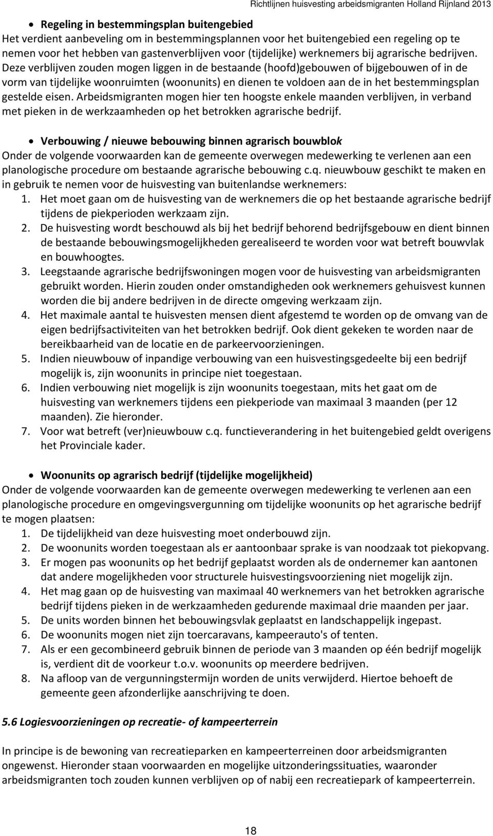 Deze verblijven zouden mogen liggen in de bestaande (hoofd)gebouwen of bijgebouwen of in de vorm van tijdelijke woonruimten (woonunits) en dienen te voldoen aan de in het bestemmingsplan gestelde