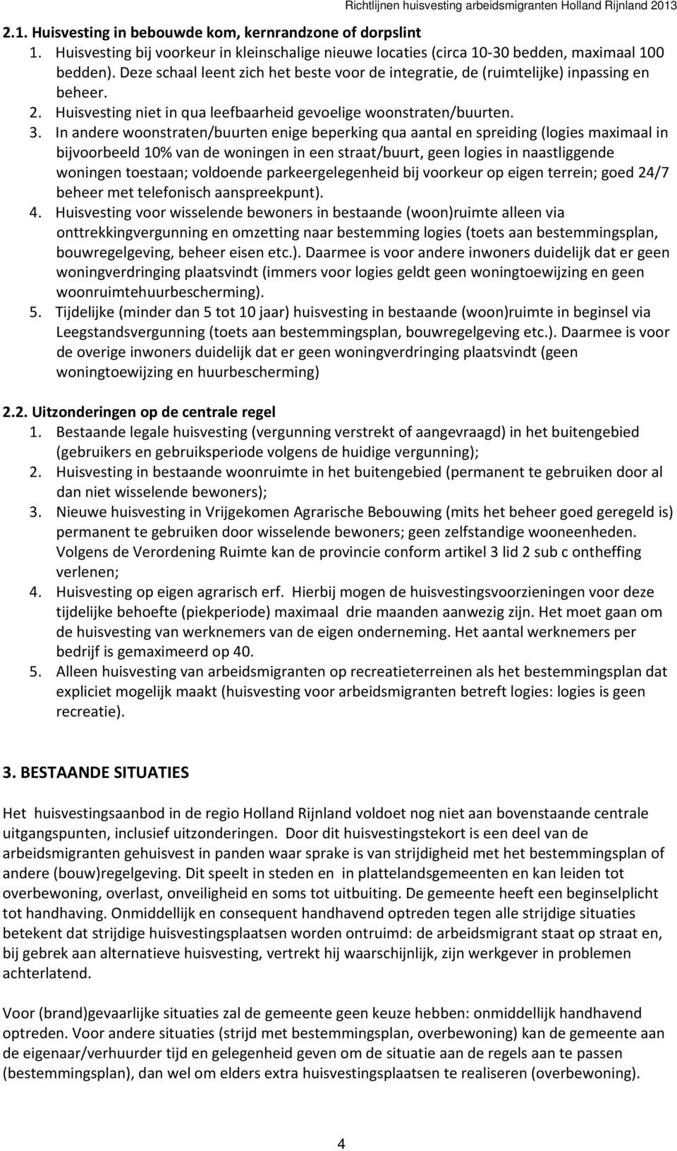 In andere woonstraten/buurten enige beperking qua aantal en spreiding (logies maximaal in bijvoorbeeld 10% van de woningen in een straat/buurt, geen logies in naastliggende woningen toestaan;