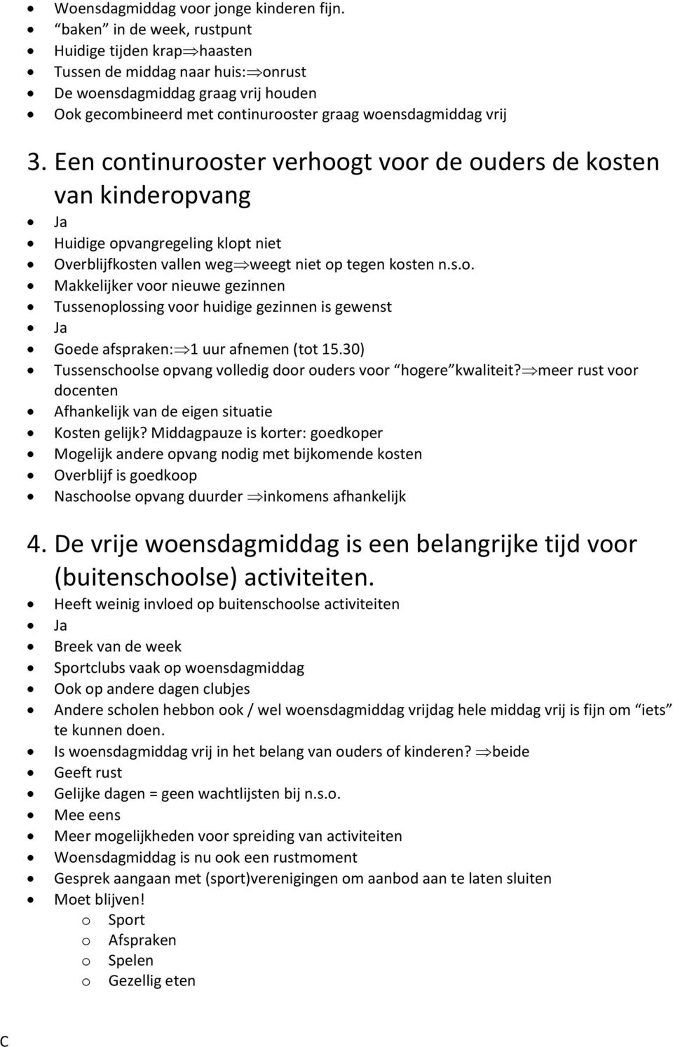 Een continurooster verhoogt voor de ouders de kosten van kinderopvang Ja Huidige opvangregeling klopt niet Overblijfkosten vallen wegweegt niet op tegen kosten n.s.o. Makkelijker voor nieuwe gezinnen Tussenoplossing voor huidige gezinnen is gewenst Ja Goede afspraken:1 uur afnemen (tot 15.