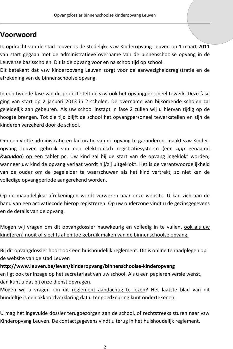 In een tweede fase van dit project stelt de vzw ook het opvangpersoneel tewerk. Deze fase ging van start op 2 januari 2013 in 2 scholen.