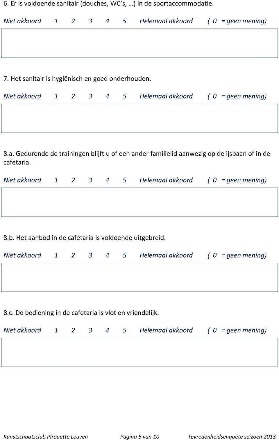 8.b. Het aanbod in de cafetaria is voldoende uitgebreid. 8.c. De bediening in de cafetaria is vlot en vriendelijk.