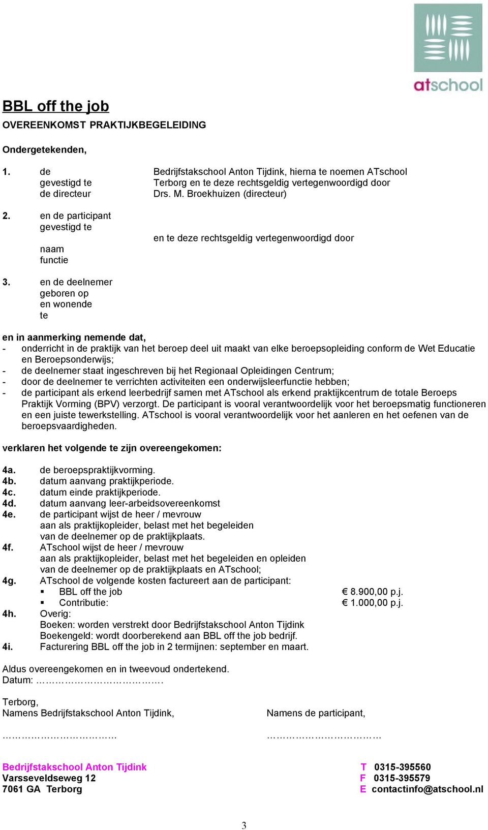 en de participant gevestigd te naam functie en te deze rechtsgeldig vertegenwoordigd door 3.